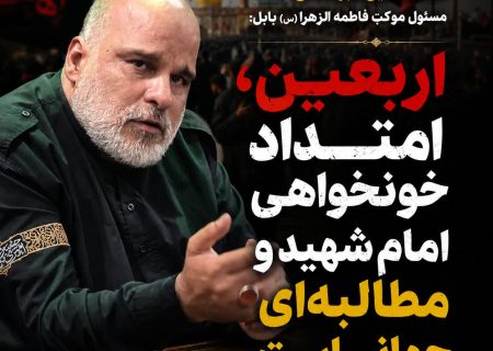 اربعین، امتداد خونخواهی امام شهید و مطالبه‌ای جهانی است